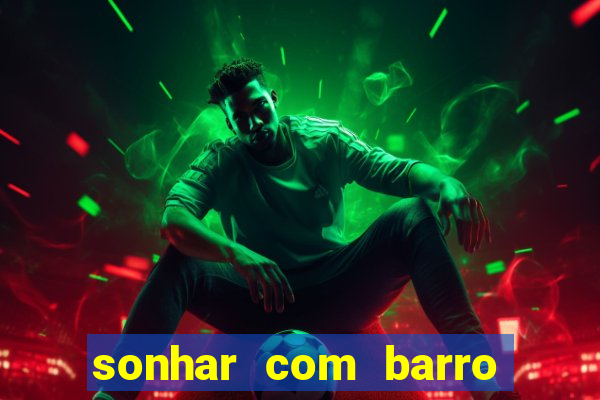 sonhar com barro jogo do bicho